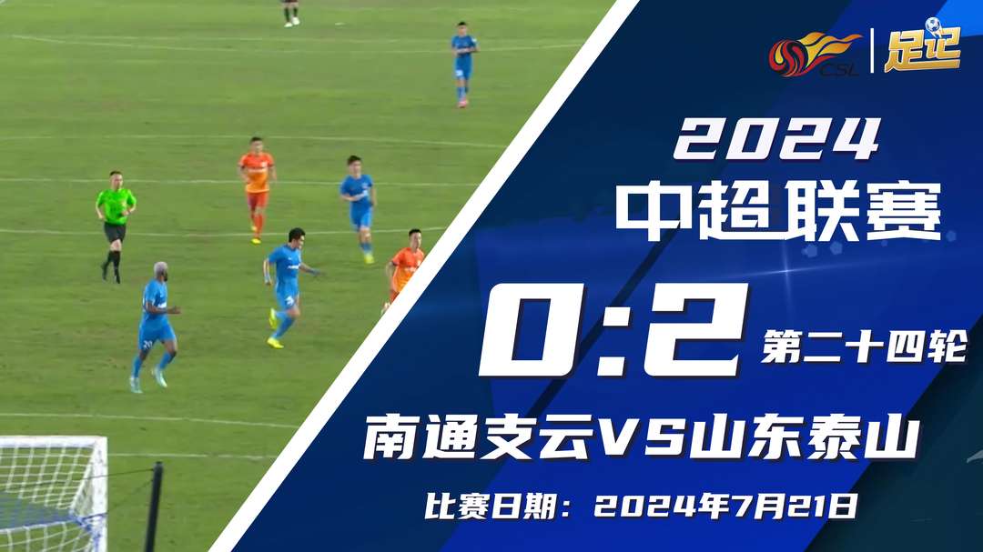 2024年07月22日 中超-山东泰山2-0双杀南通支云 克雷桑倒钩+双响终结泰山5轮不胜